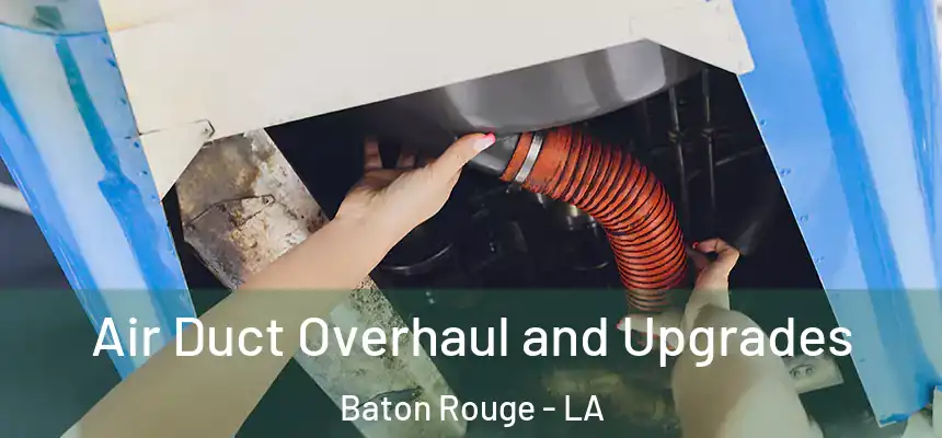 Air Duct Overhaul and Upgrades Baton Rouge - LA