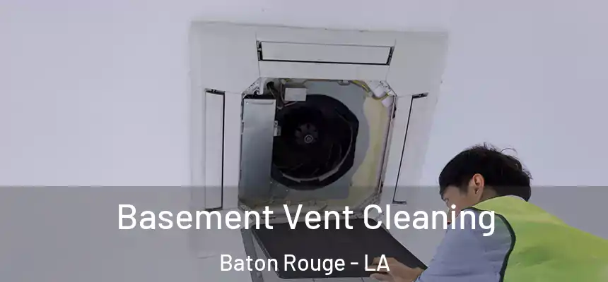 Basement Vent Cleaning Baton Rouge - LA