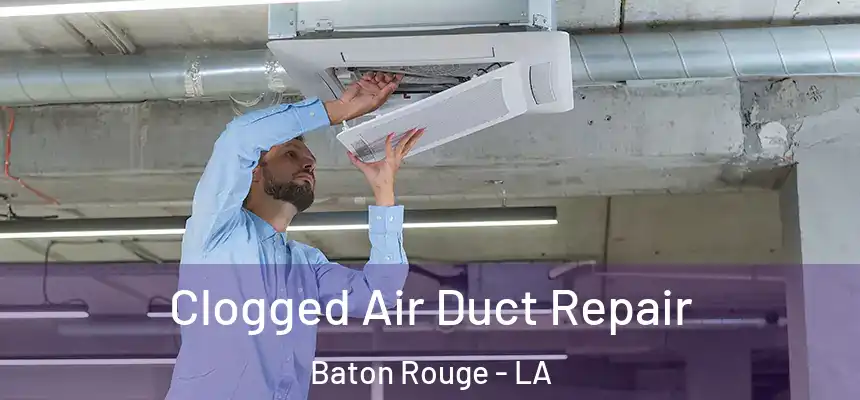 Clogged Air Duct Repair Baton Rouge - LA