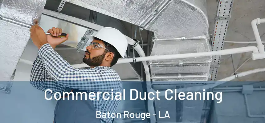 Commercial Duct Cleaning Baton Rouge - LA