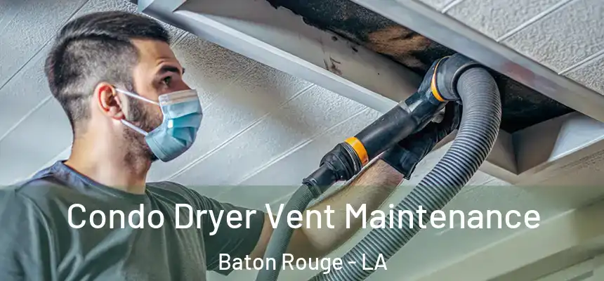 Condo Dryer Vent Maintenance Baton Rouge - LA