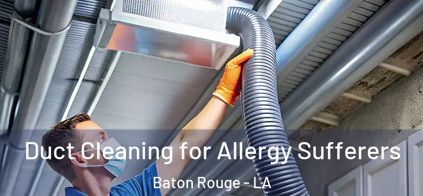Duct Cleaning for Allergy Sufferers Baton Rouge - LA