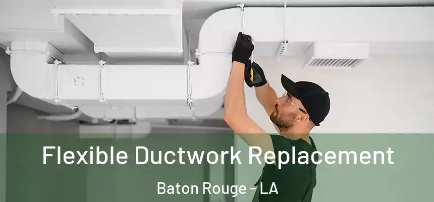 Flexible Ductwork Replacement Baton Rouge - LA