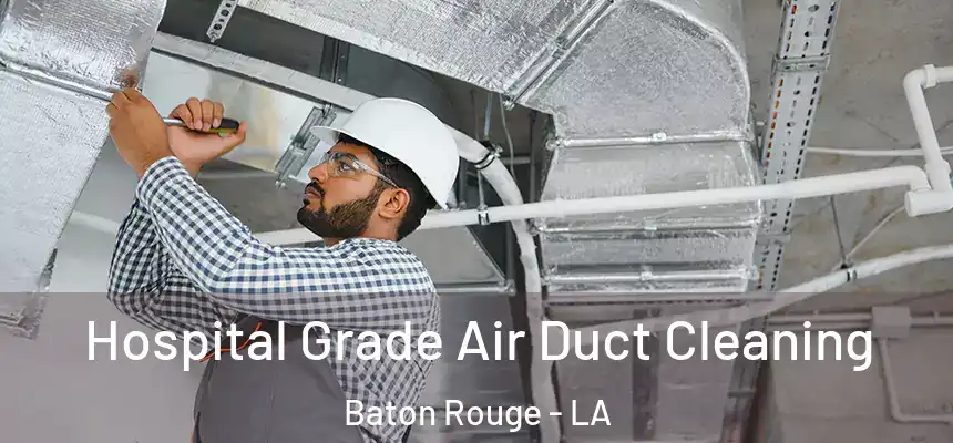 Hospital Grade Air Duct Cleaning Baton Rouge - LA
