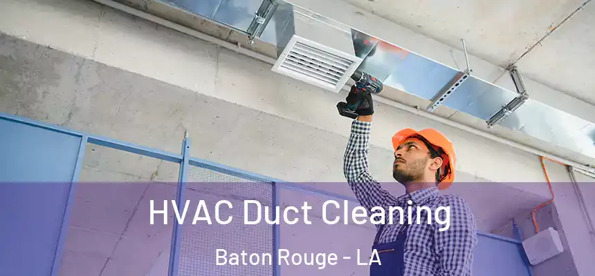 HVAC Duct Cleaning Baton Rouge - LA
