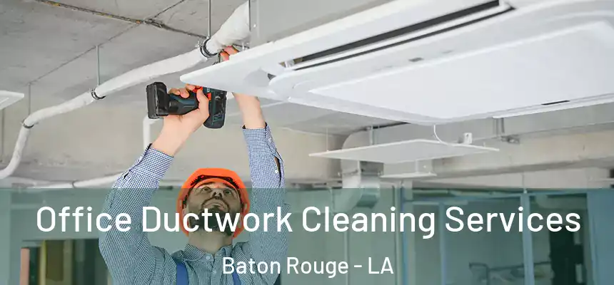 Office Ductwork Cleaning Services Baton Rouge - LA