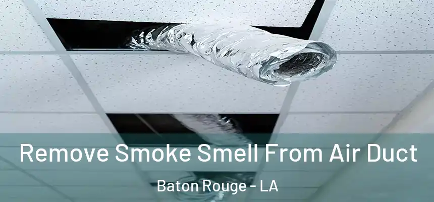 Remove Smoke Smell From Air Duct Baton Rouge - LA