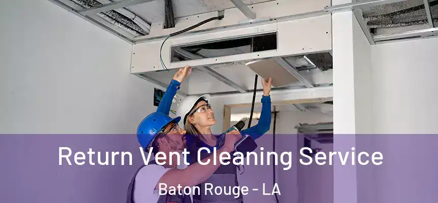 Return Vent Cleaning Service Baton Rouge - LA