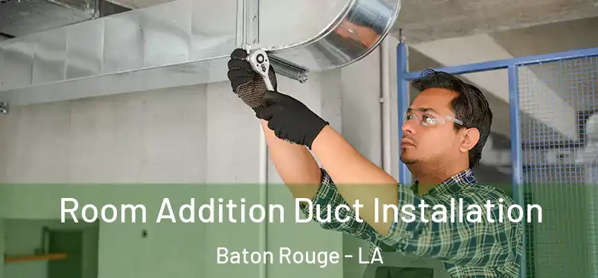 Room Addition Duct Installation Baton Rouge - LA