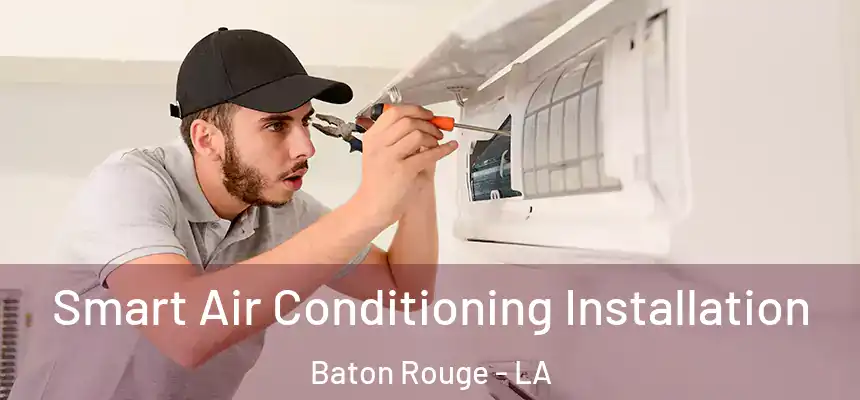 Smart Air Conditioning Installation Baton Rouge - LA
