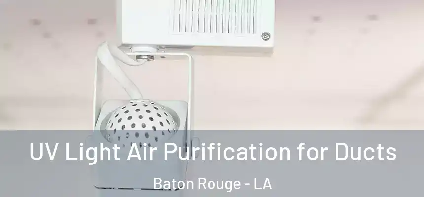 UV Light Air Purification for Ducts Baton Rouge - LA