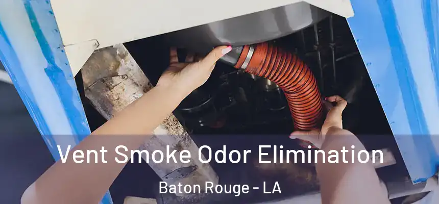 Vent Smoke Odor Elimination Baton Rouge - LA