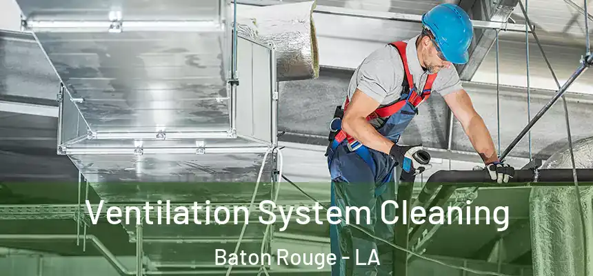 Ventilation System Cleaning Baton Rouge - LA
