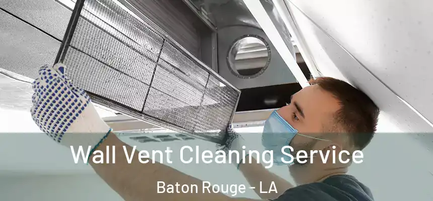 Wall Vent Cleaning Service Baton Rouge - LA
